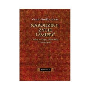 Narodziny, życie i śmierć  według medycyny tybetańskiej i nauk dzogczen - Czogjal Namkhai Norbu